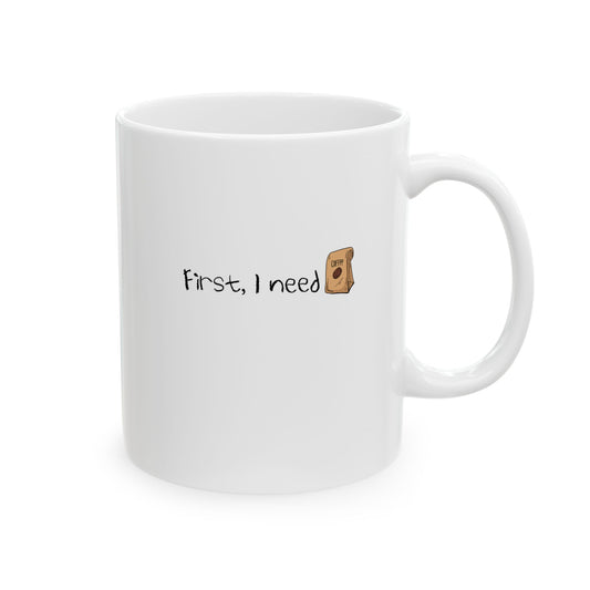First, I Need Coffee ceramic mug
